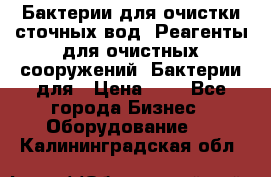 Бактерии для очистки сточных вод. Реагенты для очистных сооружений. Бактерии для › Цена ­ 1 - Все города Бизнес » Оборудование   . Калининградская обл.